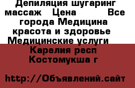 Депиляция шугаринг массаж › Цена ­ 200 - Все города Медицина, красота и здоровье » Медицинские услуги   . Карелия респ.,Костомукша г.